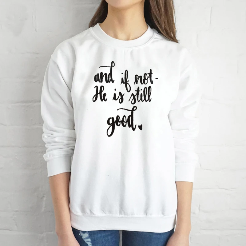 

And if not, He is Still Good Classic sweatshirt women fashion pure cotton slogan Christian Bible religion pullovers tops- L451