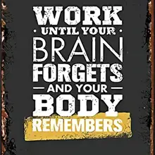 Work Until Your Brain Forgets and Your Body Remembers Metal 8x12inch Home Kitchen Club Men Cave Wall Decor