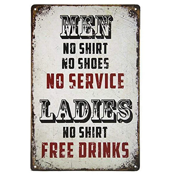 Men No Shirt No Shoes Sign No Service Ladies No Shirt Free Drinks Men Cave Vintage Tin Sign Retro Metal Bar Pub Poster Inches
Men No Shirt No Shoes Sign No Service Ladies No Shirt Free Drinks Men Cave Vintage Tin Sign Retro Metal Bar Pub Poster Inches