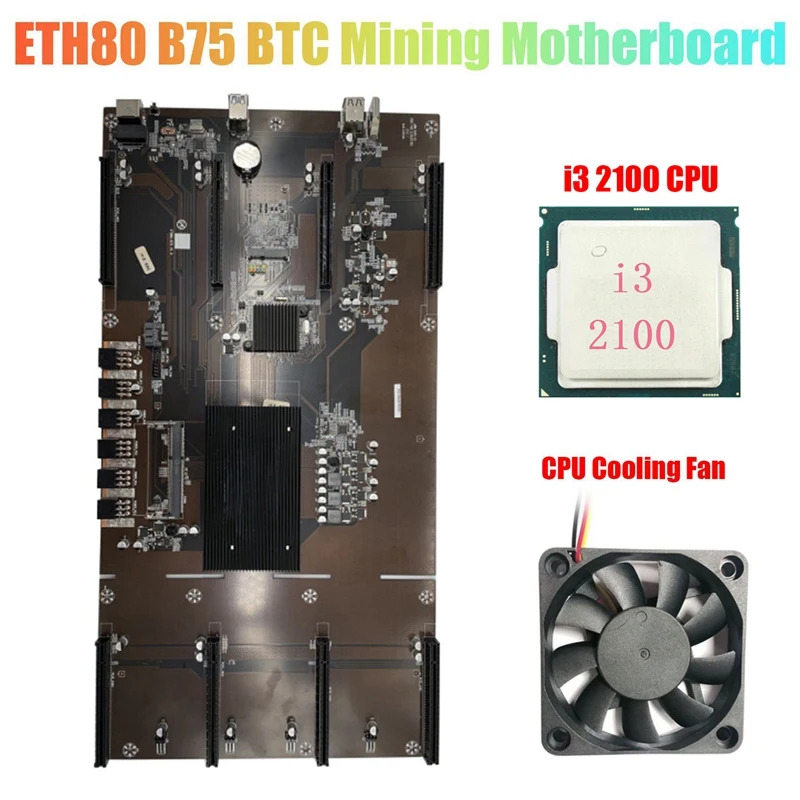 B75 ETH80 BTC Mining Motherboard+I3 2100 CPU+Cooling Fan 8XPCIE 16X LGA1155 Support 1660 2070 3090 RX580 Graphics Card
B75 ETH80 BTC Mining Motherboard+I3 2100 CPU+Cooling Fan 8XPCIE 16X LGA1155 Support 1660 2070 3090 RX580 Graphics Card