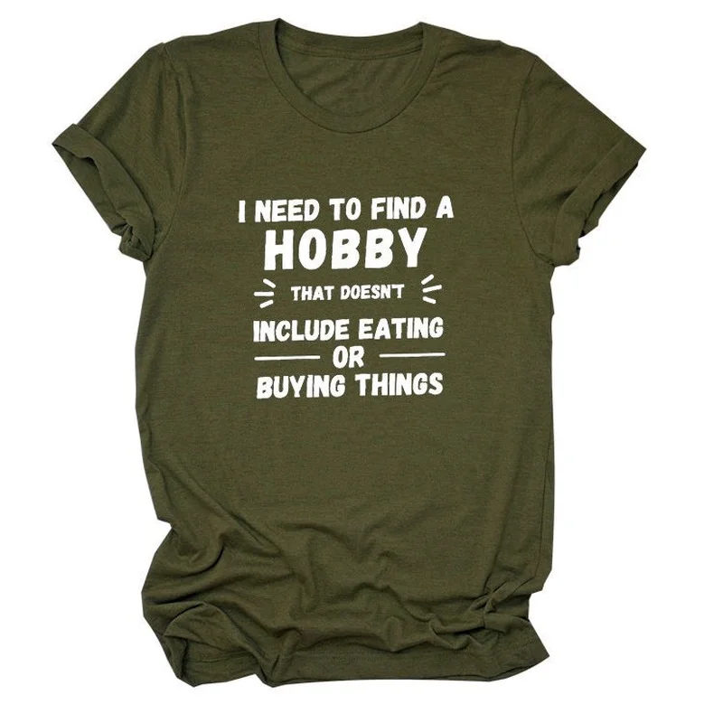 I Need To Find A Hobby Letter Print Women T Shirt Short Sleeve O Neck Loose Women Tshirt Ladies Tee Shirt Tops Camisetas Mujer
I Need To Find A Hobby Letter Print Women T Shirt Short Sleeve O Neck Loose Women Tshirt Ladies Tee Shirt Tops Camisetas Mujer