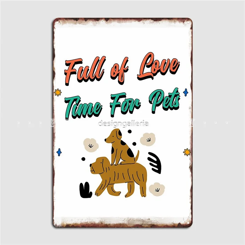 

Full Of Love Time For Pets Poster Metal Plaque Wall Cave Pub Garage Designing Mural Painting Tin Sign Posters