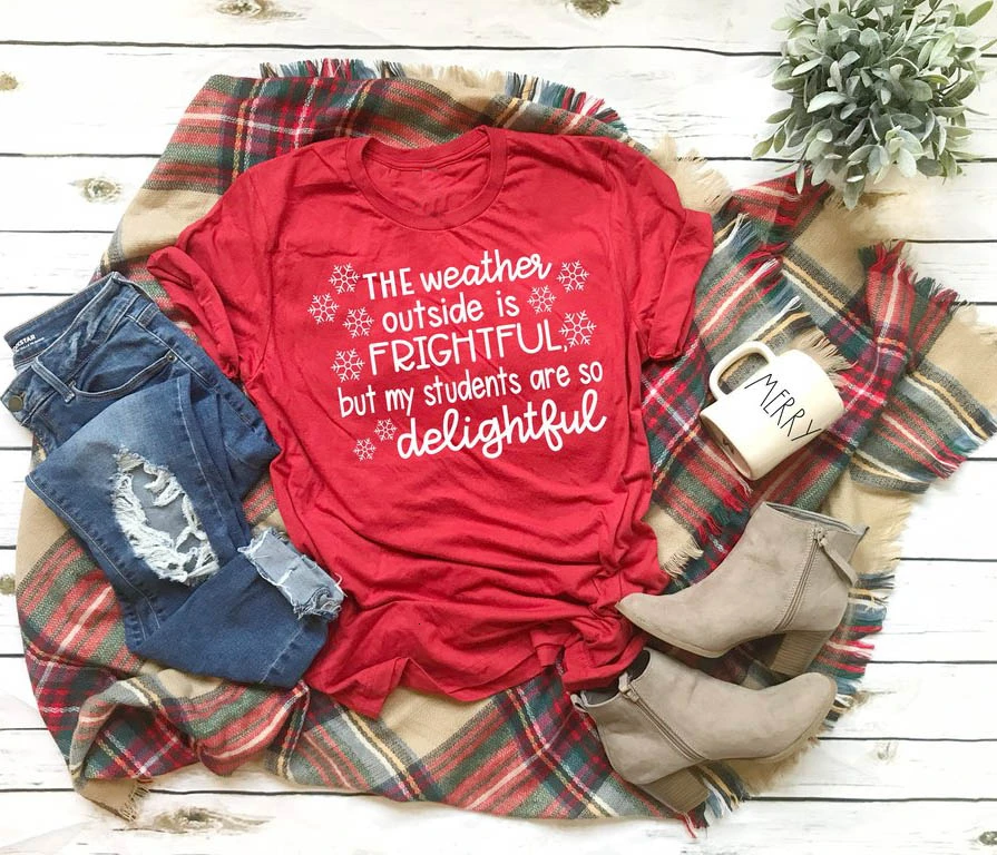 

The Weather Outside Is Frightful But My Students Are So Delightful t-shirt snow graphic Merry Christmas slogan shirt tees- L127