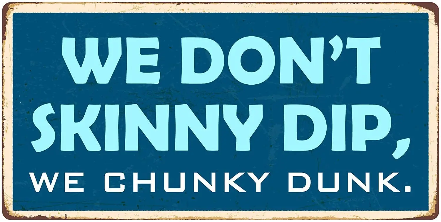 New Tin Sign We Dont Skinny Dip We Chunky Dunk Aluminum Hanging Novelty Sign for Outdoor Indoor
New Tin Sign We Dont Skinny Dip We Chunky Dunk Aluminum Hanging Novelty Sign for Outdoor Indoor