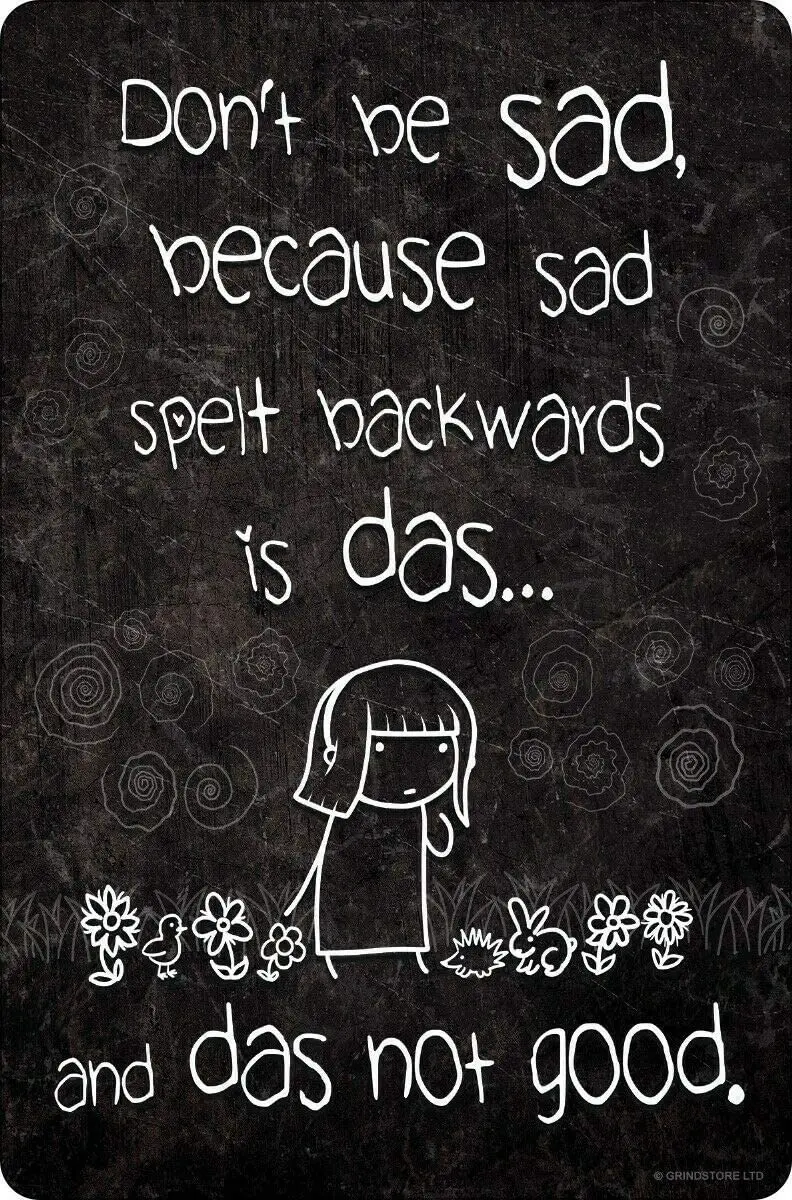 Funny Inspirational Decorative Metal Tin Sign Don't Be Sad Because Sad Speit Backwards Is Das and Das Not Good 8x12 Inches
Funny Inspirational Decorative Metal Tin Sign Don't Be Sad Because Sad Speit Backwards Is Das and Das Not Good 8x12 Inches