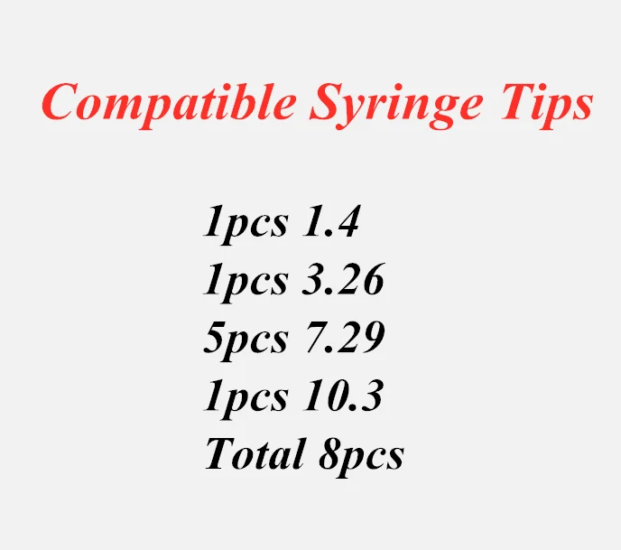 Compatible Syringe Tips 1 Pieces 1.4 and 1 Pieces 3.26 and 5 Pieces 7.29 and 1 Pieces 10.3 Total 8 Pieces
Compatible Syringe Tips 1 Pieces 1.4 and 1 Pieces 3.26 and 5 Pieces 7.29 and 1 Pieces 10.3 Total 8 Pieces