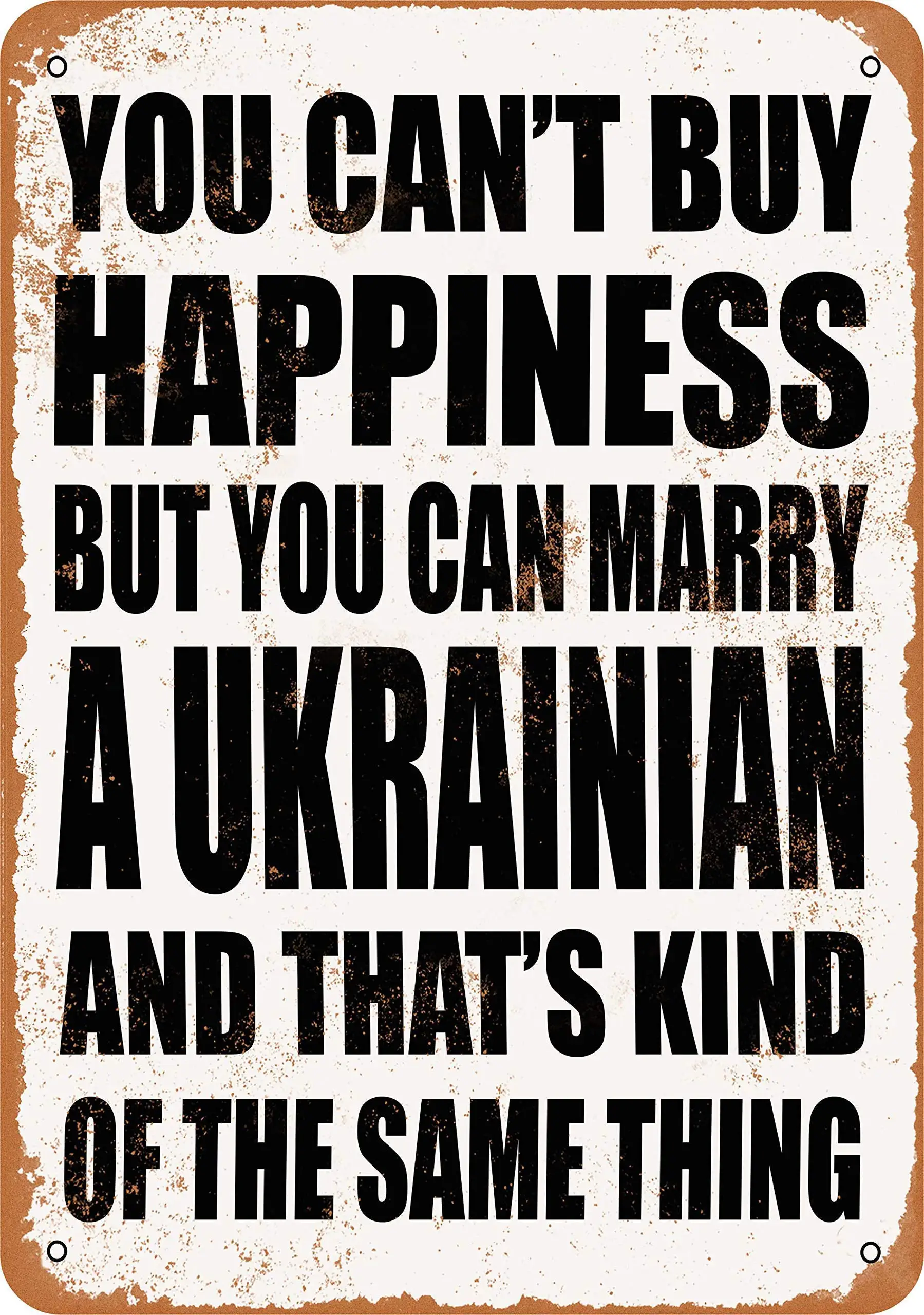 SLALL You Can't Buy Happiness BUT You CAN Marry A Ukrainian Retro Street Sign Household Metal Tin Sign Bar Cafe Car Motorcycle G
SLALL You Can't Buy Happiness BUT You CAN Marry A Ukrainian Retro Street Sign Household Metal Tin Sign Bar Cafe Car Motorcycle G