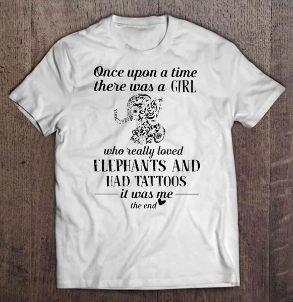 Once Upon A Time There Was A Girl Who Really Loved Elephants And Had Tattoos It Was Me The End - T-shirts
Once Upon A Time There Was A Girl Who Really Loved Elephants And Had Tattoos It Was Me The End - T-shirts