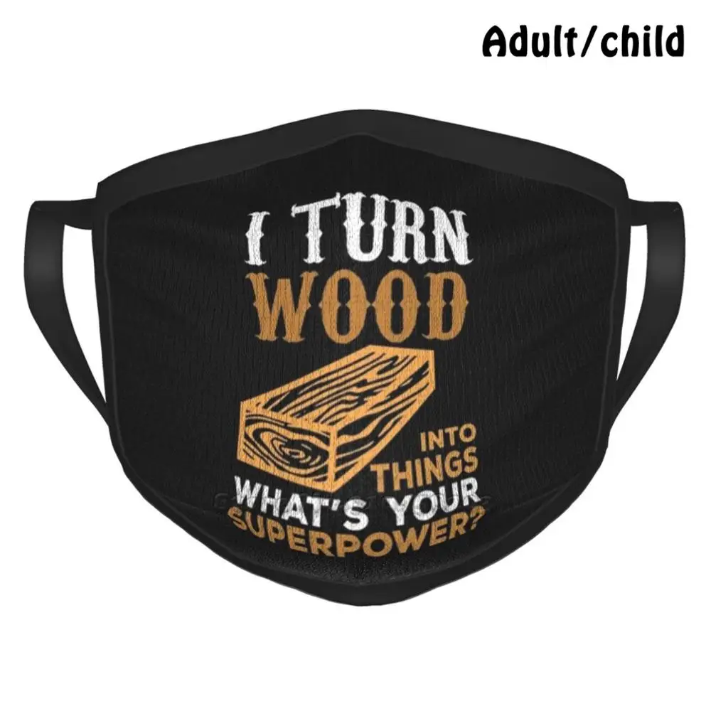 I Turn Wood Into Things What'S Your Superpower Pm2.5 Anti Dust Diy Reusable Face Mask Artisan Carpenter Humor Sarcastic Sarcasm
I Turn Wood Into Things What'S Your Superpower Pm2.5 Anti Dust Diy Reusable Face Mask Artisan Carpenter Humor Sarcastic Sarcasm