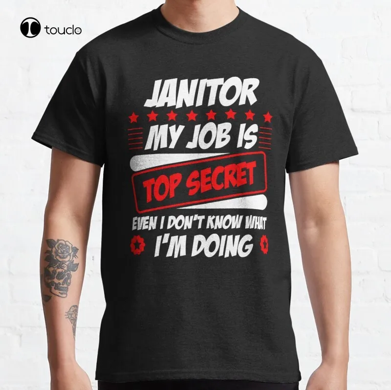 

Janitor My Job Is Top Secret Even I Don'T Know What I'M Doing Funny Classic T-Shirt Cotton Tee Shirt Custom Aldult Teen Unisex