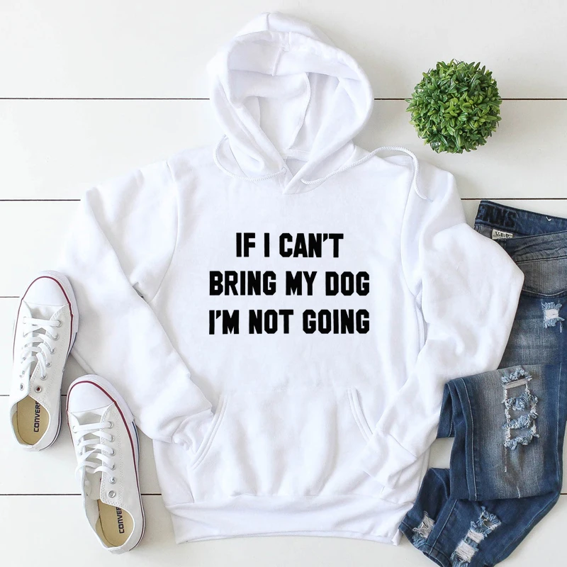 

If I Can't Bring My Dog I'm Not Going Hoody Sarcastic Dog Mom Gift Pullovers Casual Women Long Sleeve Jumper Grunge Hoodies