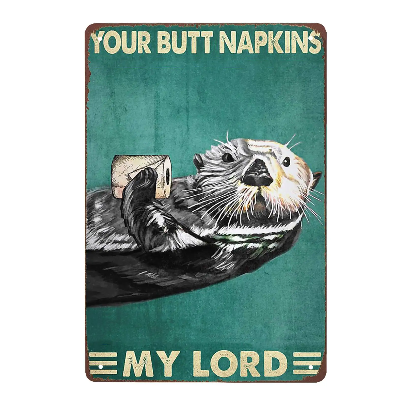 Otters with Toilet Paper roll Your Butt Napkins My Lord tin Signs Vintage Home Decoration bar Cafe Kitchen Garage Wall
Otters with Toilet Paper roll Your Butt Napkins My Lord tin Signs Vintage Home Decoration bar Cafe Kitchen Garage Wall