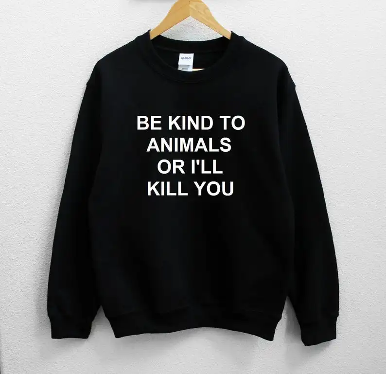 Harajuku Be Kind To Animals Or I'll Kill You Свитшот унисекс женский хлопковый пуловер с длинными рукавами
Harajuku Be Kind To Animals Or I'll Kill You Свитшот унисекс женский хлопковый пуловер с длинными рукавами