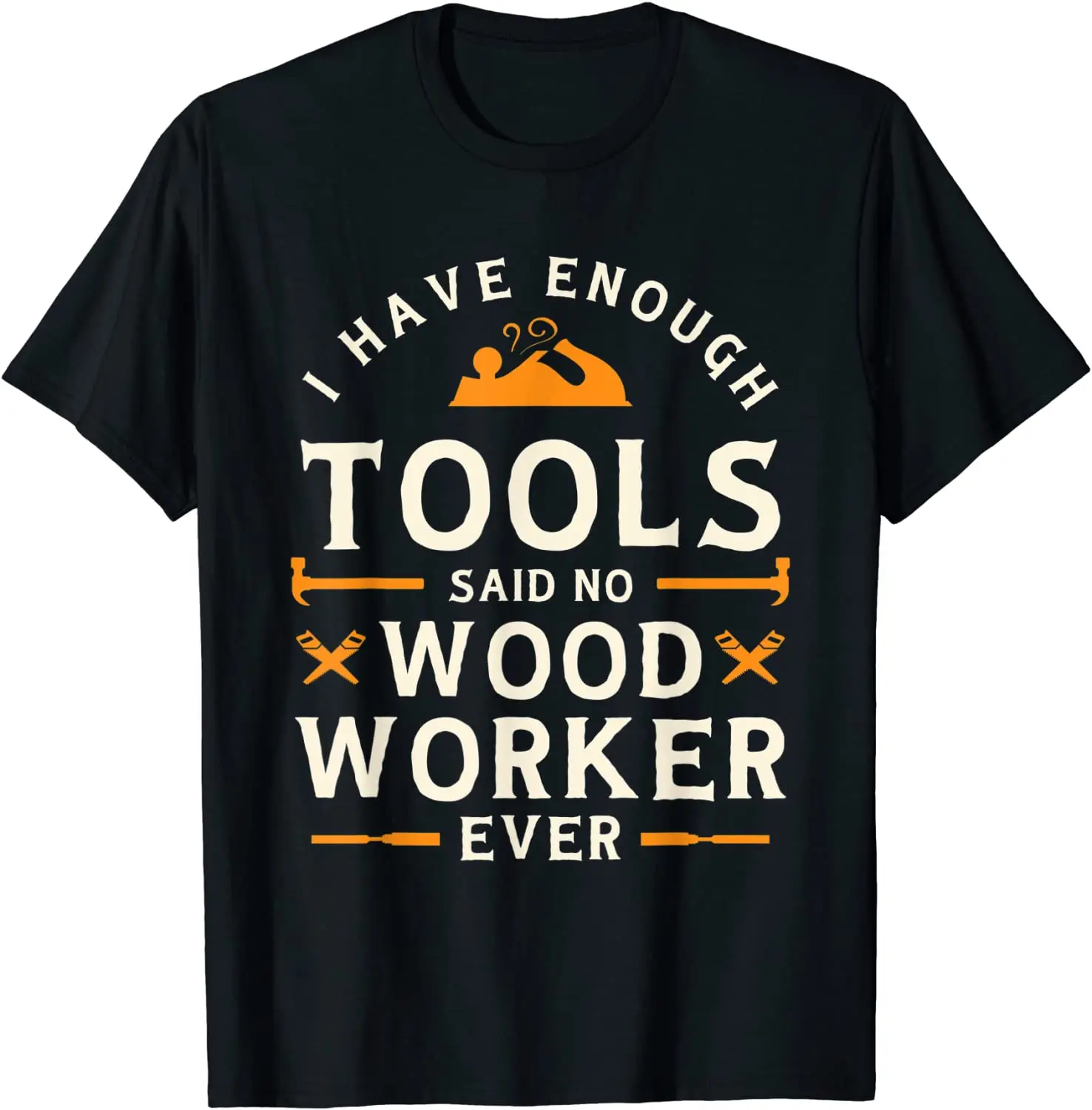 

I have Enough Tools Said No Woodworker Ever - Woodworking T-Shirt Cotton Tshirts for Men Unique T Shirt Fitted Cool