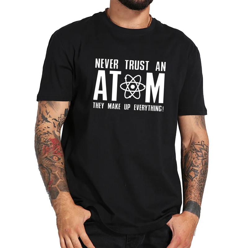 

Never Trust An Atom T shirt Geek Letter Printed Tee Short Sleeved Funny Summer Tops T-shirts EU Size Science