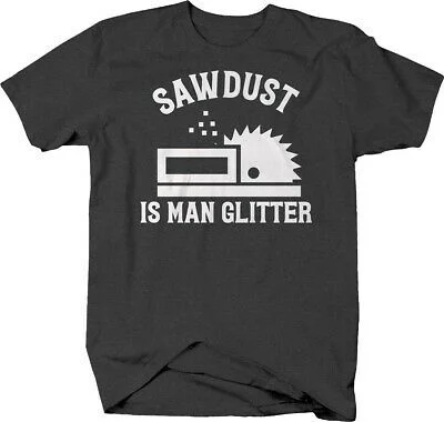 

Sawdust is man glitter table saw wood worker funny manly T-shirt Tee