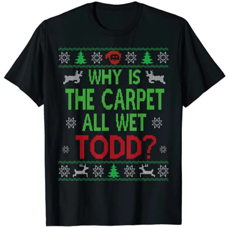 

Why Is The-Carpet All Wet-Todd Ugly Sweater Funny Christmas T-Shirt Family Matching Holiday Tee Tops