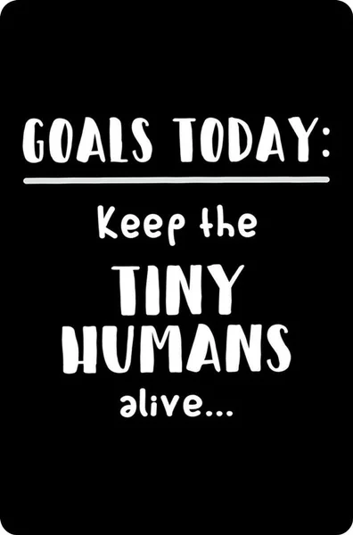 

Tin Sign Life Goals: Keep The Tiny Humans Alive Black 20 x 30cm