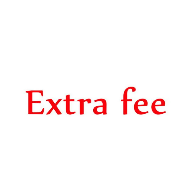 

Extra Fee cost just for the balance of your order/shipping cost/ remote area fee Extra Fee Extra Fee