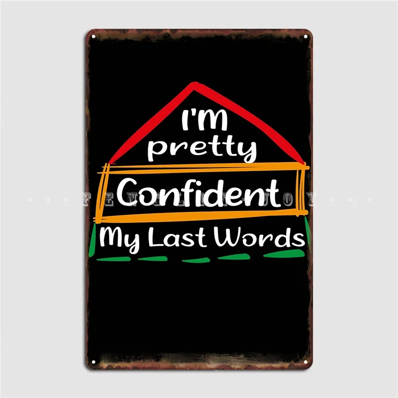 Im Pretty Confident My Last Words Sticker Metal Sign Pub Home Plaques Designing Tin Sign Poster
Im Pretty Confident My Last Words Sticker Metal Sign Pub Home Plaques Designing Tin Sign Poster