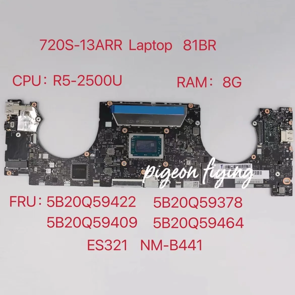 NM-B441 для Lenovo Ideapad 720S-13ARR Материнская плата ноутбука CPU:R5-2500U RAM:8G FRU:5B20Q59464 5B20Q59409 5B20Q59422 5B20Q59378 
NM-B441 для Lenovo Ideapad 720S-13ARR Материнская плата ноутбука CPU:R5-2500U RAM:8G FRU:5B20Q59464 5B20Q59409 5B20Q59422 5B20Q59378