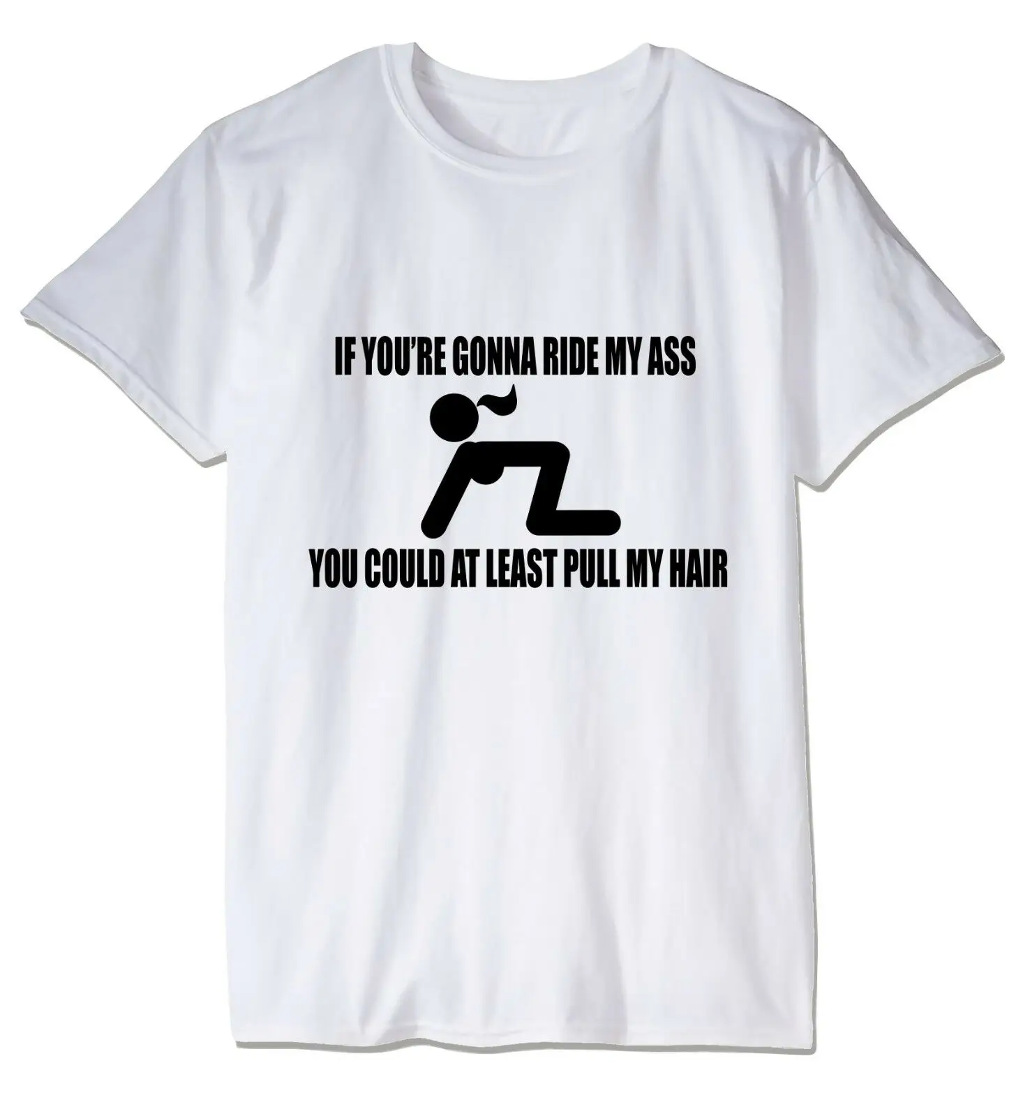 IF YOU'RE GONNA RIDE MY ASS PULL MY HAIR FUNNY OFFENSIVE UNISEX T-SHIRT