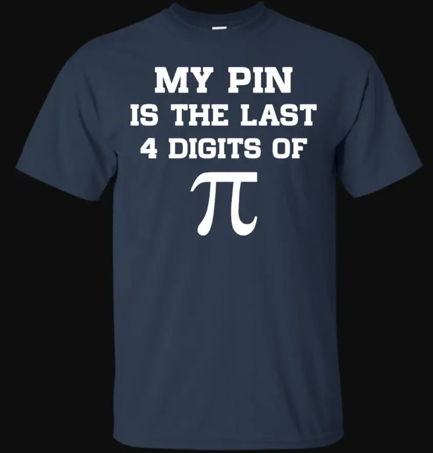 My Pin Is The Last 4 Digits of Pi. Funny Letter Printed Math Gift T-Shirt. Summer Cotton Short Sleeve O-Neck Men's T Shirt New
My Pin Is The Last 4 Digits of Pi. Funny Letter Printed Math Gift T-Shirt. Summer Cotton Short Sleeve O-Neck Men's T Shirt New