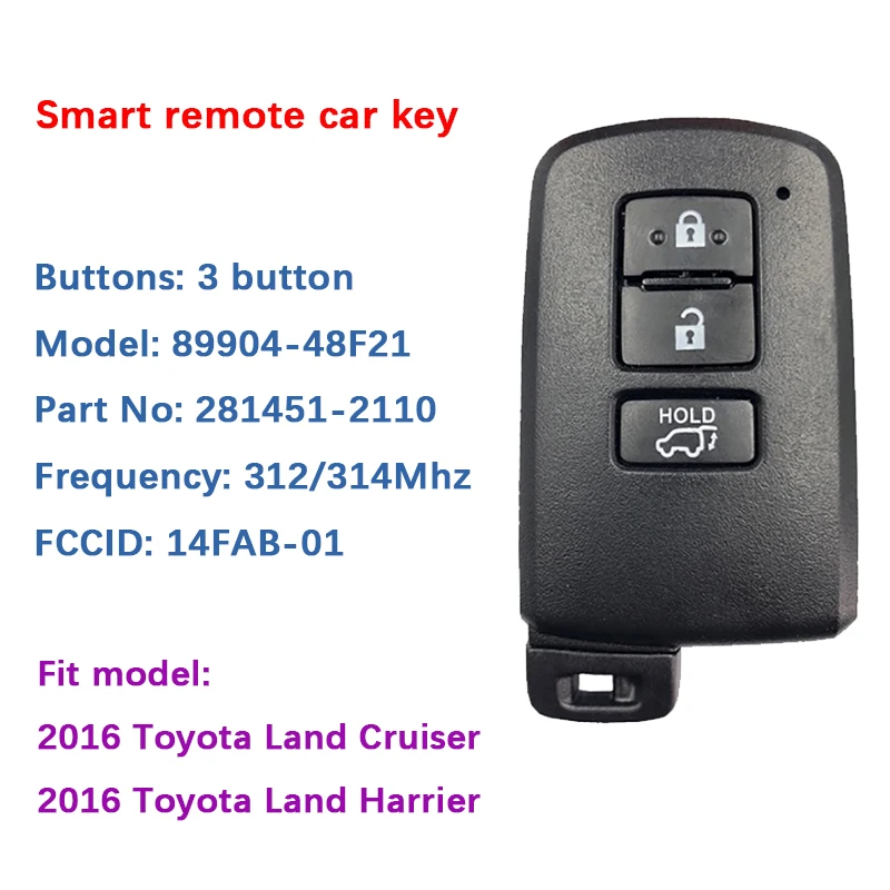 CN007152 Keyless 3 Button 2016 Toyota Land Cruiser Smart Key Fob 312Mhz 314MHz Board Number 281451-2110 FCC ID 14FAB-01
CN007152 Keyless 3 Button 2016 Toyota Land Cruiser Smart Key Fob 312Mhz 314MHz Board Number 281451-2110 FCC ID 14FAB-01