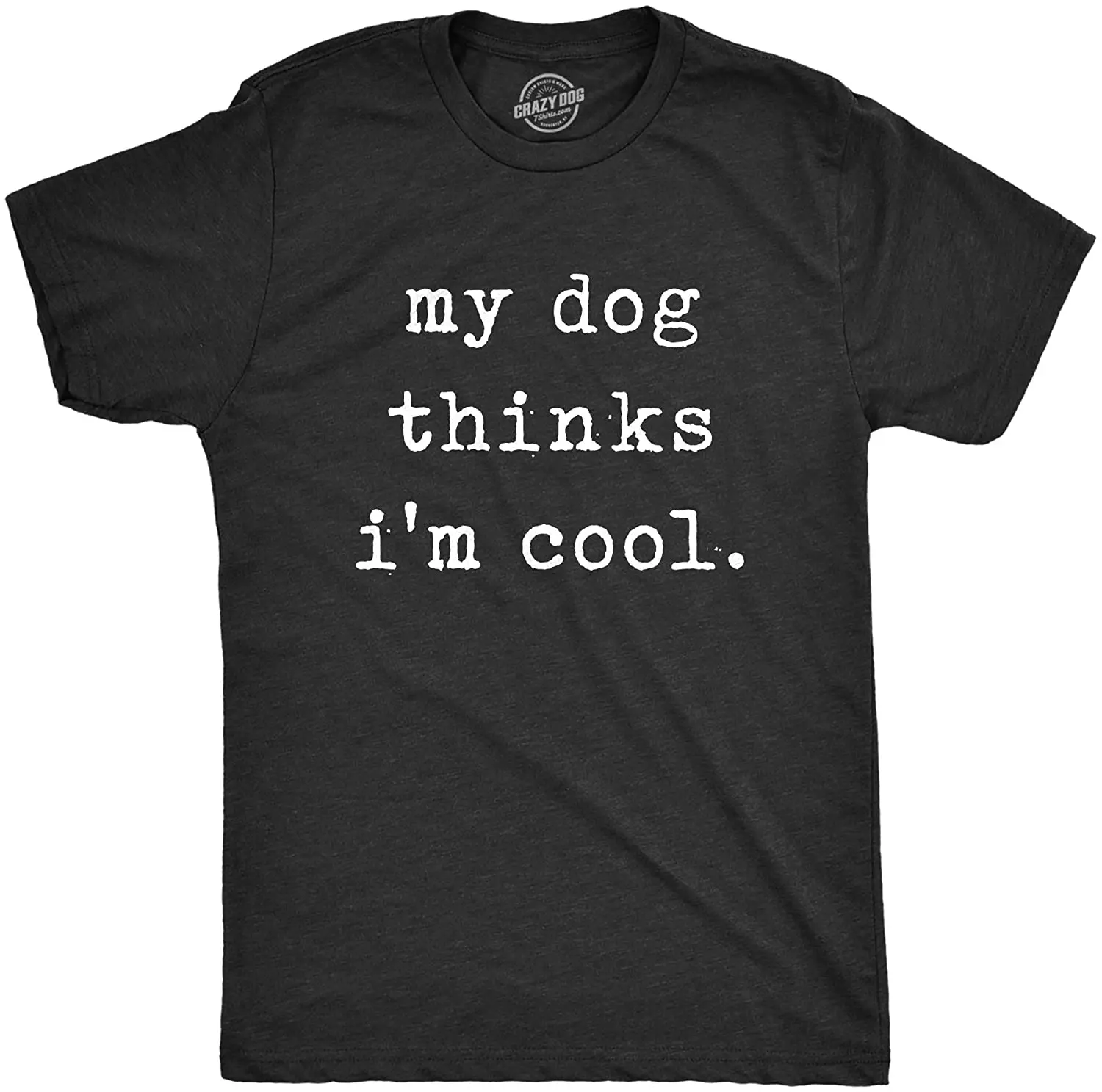 

Mens My Dog Thinks Im Cool T Shirt Funny Sarcastic Humor Novelty Puppy Tee
