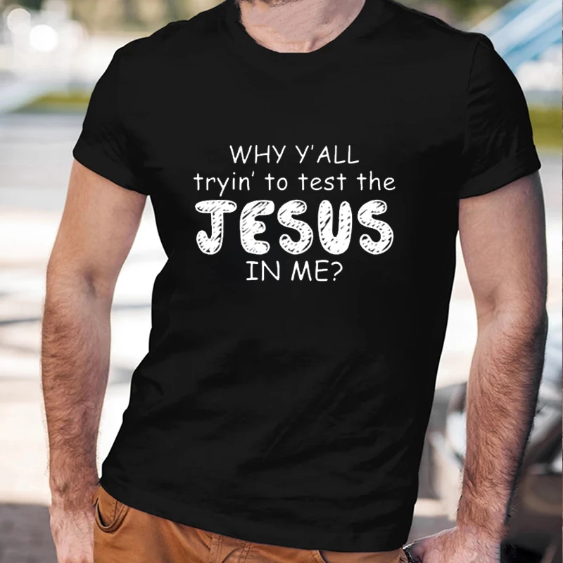 Why Y'all Tryin' To Test The Jesus In Me Funny Slogan Men Tee 2021 Summer New Arrival Hot Sale Cotton O-neck Male Streetwear
Why Y'all Tryin' To Test The Jesus In Me Funny Slogan Men Tee 2021 Summer New Arrival Hot Sale Cotton O-neck Male Streetwear