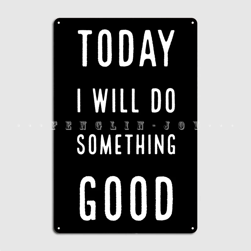 Today I Will Do Something Good Metal Plaque Poster Wall Mural Cave Pub Printing Plates Tin Sign Poster
Today I Will Do Something Good Metal Plaque Poster Wall Mural Cave Pub Printing Plates Tin Sign Poster