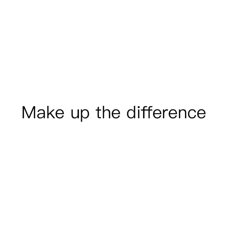 Make up the difference 
Make up the difference