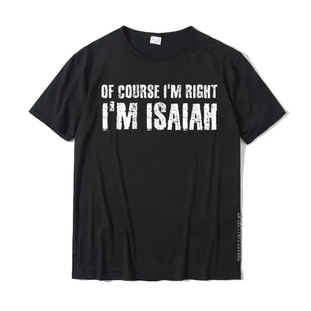 OF COURSE I'm RIGHT I'm ISAIAH Funny Personalized Name Gift T-Shirt Cotton Tshirts For Men Casual Tops Tees Popular Street
OF COURSE I'm RIGHT I'm ISAIAH Funny Personalized Name Gift T-Shirt Cotton Tshirts For Men Casual Tops Tees Popular Street
