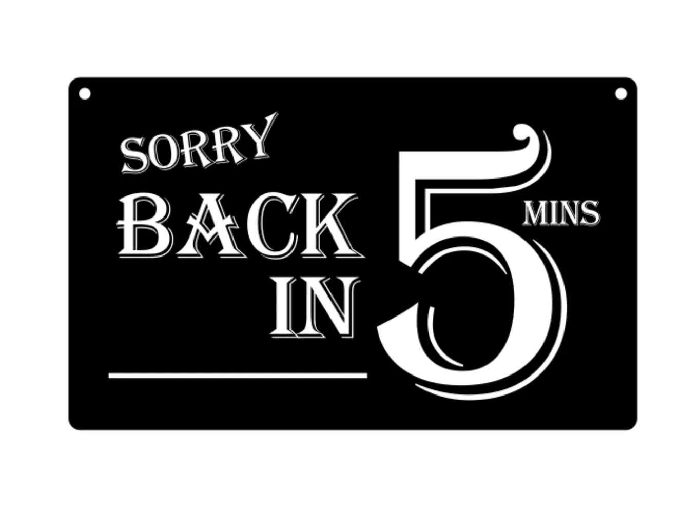 Sorry Back in 5 Minutes - Stylish, Black and White High grade vinyl , Acrylic, Sign, Waterproof
Sorry Back in 5 Minutes - Stylish, Black and White High grade vinyl , Acrylic, Sign, Waterproof