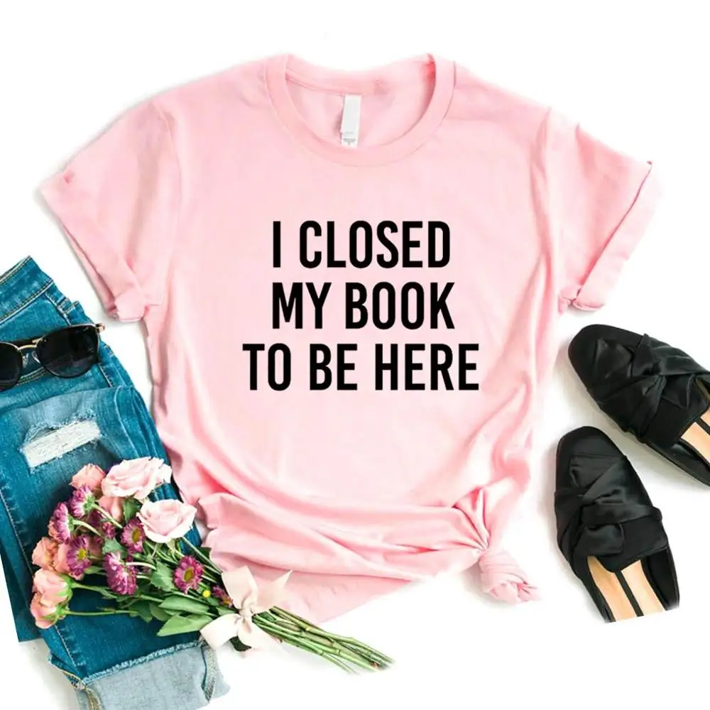I Closed My Book To Be Here Print Women Tshirts Cotton Casual Funny t Shirt For Lady Top Tee Hipster 6 Color NA-767
I Closed My Book To Be Here Print Women Tshirts Cotton Casual Funny t Shirt For Lady Top Tee Hipster 6 Color NA-767