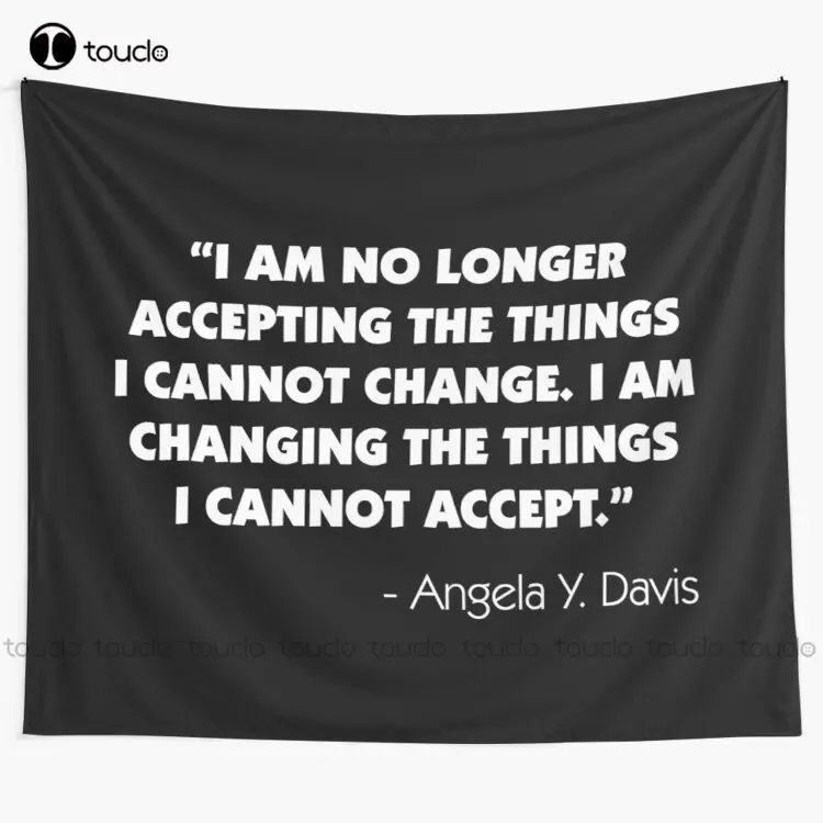 

I Am No Longer Accepting The Things I Cannot Change. I Am Changing The Things I Cannot Accept". Angela Y. Davis (White) Tapestry