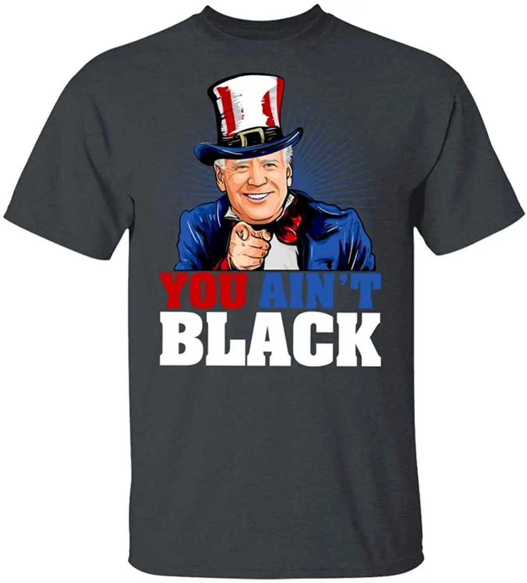 You Ain't Black T-Shirt - Anti Sleepy Joe Biden Shirt Breathable 2020 Summer Harajuku Funny Print Tshirt Pure Cotton Cool Tees
You Ain't Black T-Shirt - Anti Sleepy Joe Biden Shirt Breathable 2020 Summer Harajuku Funny Print Tshirt Pure Cotton Cool Tees