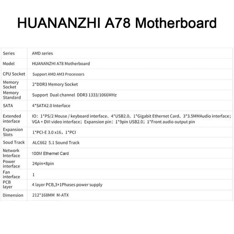 HUANANZHI A78 Motherboard M-ATX Dual Channels DRR3 16G USB 2.0 SATA 2.0 Desktop Mainboard for AMD AM3 Processors
HUANANZHI A78 Motherboard M-ATX Dual Channels DRR3 16G USB 2.0 SATA 2.0 Desktop Mainboard for AMD AM3 Processors