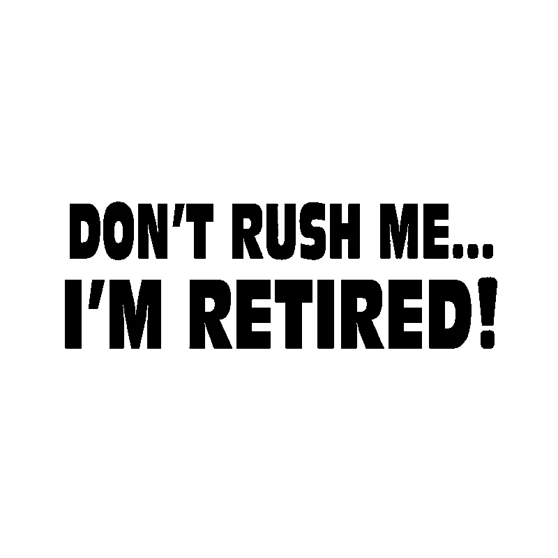 15.6*5.2cm Do not rush me I'm retired Car Sticker Motorcycle Bumper Trunk Laptop Window Decals Vinyl Car Styling Decoration
15.6*5.2cm Do not rush me I'm retired Car Sticker Motorcycle Bumper Trunk Laptop Window Decals Vinyl Car Styling Decoration
