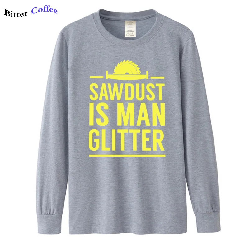 

Autumn New Arrival Casual Carpenter Saw Sawdust Is Man Glitter T Shirt Man Lumberjack 100% Cotton Round Neck Man Tee Shirt