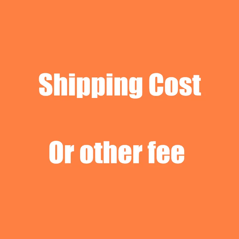 Extra Cost for Shippment or Other Fee
Extra Cost for Shippment or Other Fee
