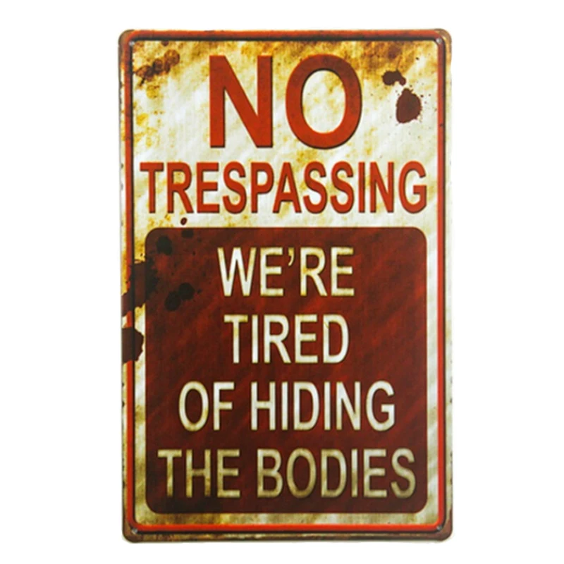 NO trespassing. We're tired of hiding the bodies. retro tin plate sign vintage metal painting
NO trespassing. We're tired of hiding the bodies. retro tin plate sign vintage metal painting