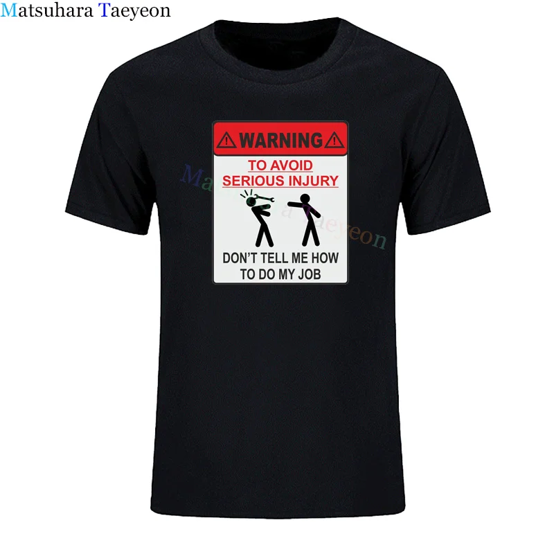 

WARNING TO AVOID SERIOUS INJURY DONT TELL ME HOW TO DO MY JOB Cotton Print T-shirt Men Short Sleeve Funny T Shirts Top Clothes