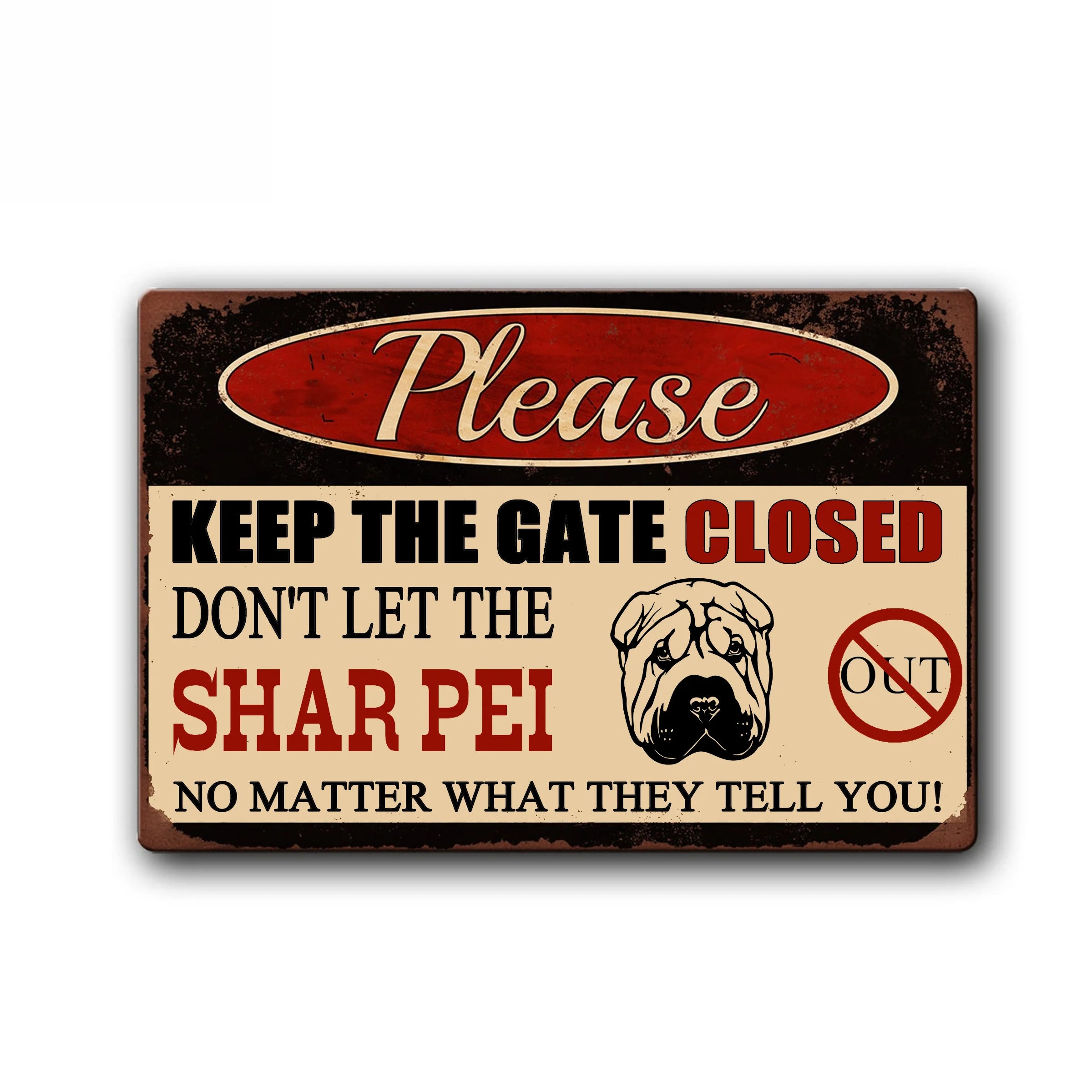 Keep Gate Closed Don't Let The Shar Pei Out Funny Dog Sign Pet Metal Tin Sign Vintage Tin Metal Sign 
Keep Gate Closed Don't Let The Shar Pei Out Funny Dog Sign Pet Metal Tin Sign Vintage Tin Metal Sign