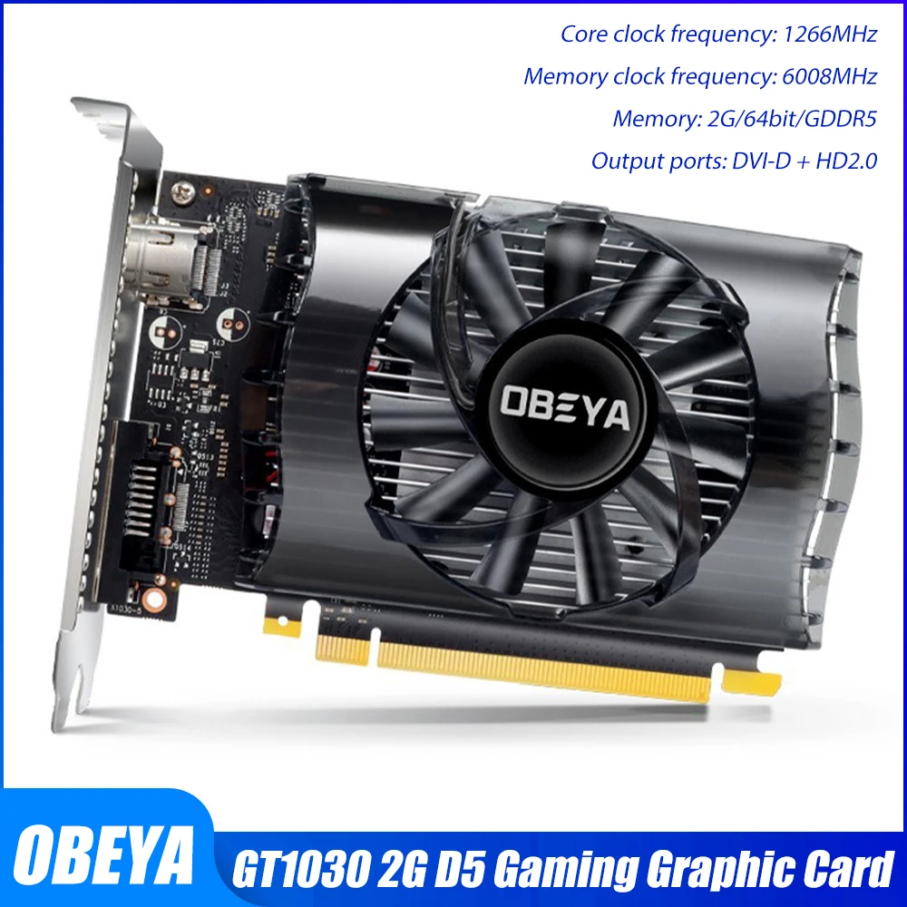 OBEYA GT1030 2G D5 Gaming Graphic Card 2G 64bit GDDR5 6008MHz Memory Clock Frequency Output Ports Quiet Operation PC Video Card
OBEYA GT1030 2G D5 Gaming Graphic Card 2G 64bit GDDR5 6008MHz Memory Clock Frequency Output Ports Quiet Operation PC Video Card