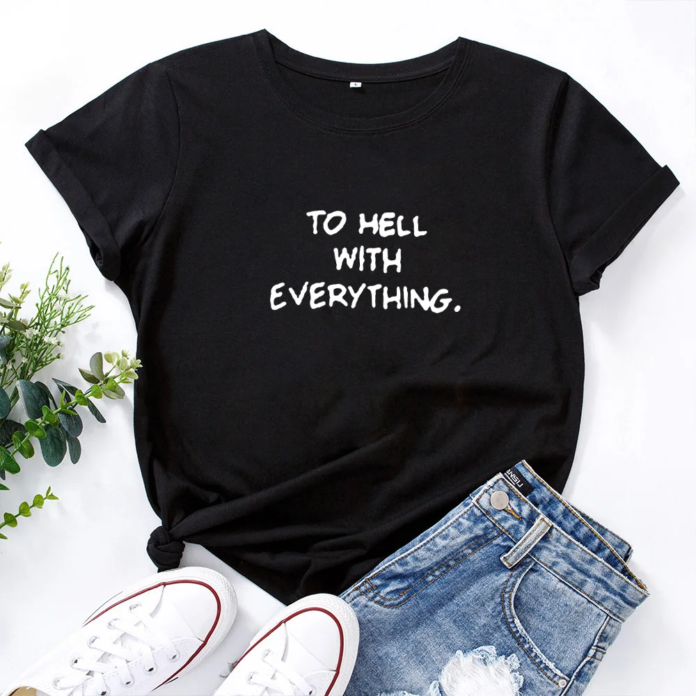 TO HELL WITH EVERYTHING. Letter T-shirt Women Cotton Short-sleeved Tshirt Women Casual O Collar t shirt for women
TO HELL WITH EVERYTHING. Letter T-shirt Women Cotton Short-sleeved Tshirt Women Casual O Collar t shirt for women