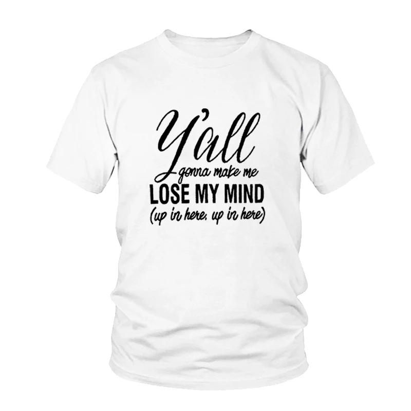 Women T-Shirt Short Sleeve Y'all Gonna Make Me Lose My Mind T-Shirt Funny Letter Printed Casual Tops Fashion Female O-Neck Tee
Women T-Shirt Short Sleeve Y'all Gonna Make Me Lose My Mind T-Shirt Funny Letter Printed Casual Tops Fashion Female O-Neck Tee