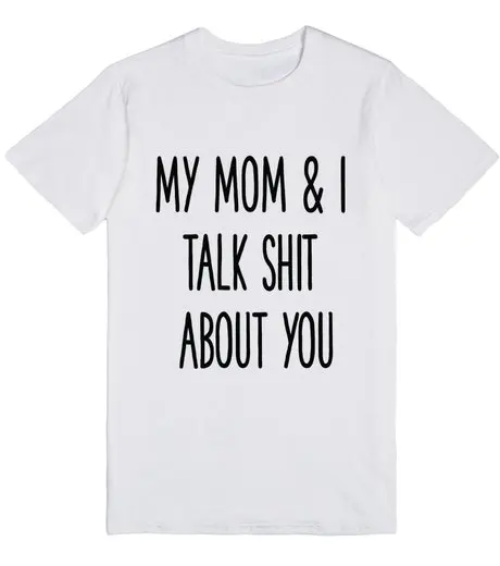 

My Mon and i talk shit about you Letters Print Women T shirt Cotton Casual Funny Shirt For Lady Gray White Top Tee Hipster T-80