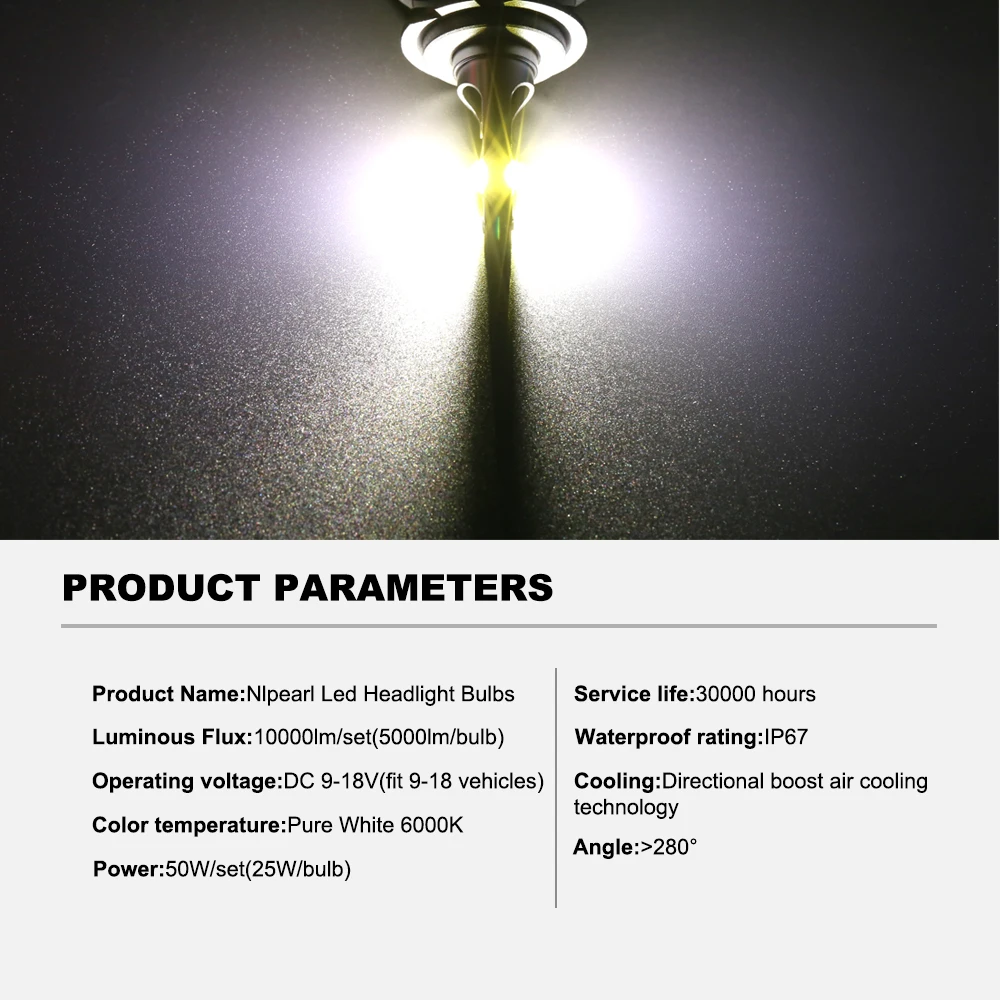 NLpearl 2x 10000LM HB3 9005 Led Headlight Bulb 4300K H7 Led H4 H1 H3 HIR2 9012 H8 H11 HB4 9006 Led Lamps for Car 6000K 8000K 50W
NLpearl 2x 10000LM HB3 9005 Led Headlight Bulb 4300K H7 Led H4 H1 H3 HIR2 9012 H8 H11 HB4 9006 Led Lamps for Car 6000K 8000K 50W