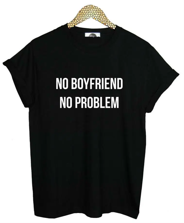 

NO BOYFRIEND NO PROBLEM Letters Print Women Tshirt Cotton Casual Shirt For Lady Black White Top Tee Big Size Hipster HH503-471